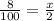 \frac{8}{100}= \frac{x}{2}