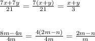 \frac{7x+7y }{21 } = \frac{7(x+y) }{21 }= \frac{x+y }{3 } \\ \\ \\ \frac{8m-4n}{4m}= \frac{4(2m-n)}{4m}=\frac{2m-n}{m}