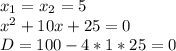 x_{1}=x_{2}=5 \\ x^{2}+10x+25=0 \\ D=100-4*1*25=0