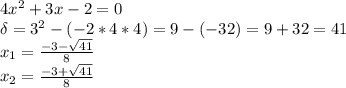 4x^2+3x-2=0 \\ \delta=3^2-(-2*4*4)=9-(-32)=9+32=41 \\ x_1= \frac{-3- \sqrt{41} }{8} \\ x_2= \frac{-3+ \sqrt{41}}{8 }