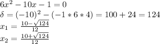 6x^2-10x-1=0 \\ \delta=(-10)^2-(-1*6*4)=100+24=124 \\ x_1= \frac{10- \sqrt{124} }{12} \\ x_2= \frac{10+ \sqrt{124} }{12}