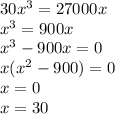 30x^{3}=27000x \\ x^{3}=900x \\ x^{3}-900x=0 \\ x(x^{2}-900)=0 \\ x=0 \\ x=30