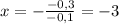 x=- \frac{-0,3}{-0,1}=-3