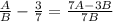 \frac{A}{B} - \frac{3}{7} = \frac{7A-3B}{7B}