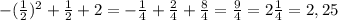 - (\frac{1}{2})^{2}+ \frac{1}{2}+2=- \frac{1}{4} + \frac{2}{4} + \frac{8}{4} = \frac{9}{4} =2 \frac{1}{4} =2,25