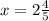 x=2 \frac{4}{5}