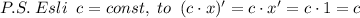 P.S.\; Esli\; \; c=const,\; to\; \; (c\cdot x)'=c\cdot x'=c\cdot 1=c