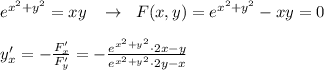 e^{x^2+y^2}=xy\; \; \; \to \; \; F(x,y)=e^{x^2+y^2}-xy=0\\\\y'_{x}=-\frac{F'_{x}}{F'_{y}}=-\frac{e^{x^2+y^2}\cdot 2x-y}{e^{x^2+y^2}\cdot 2y-x}