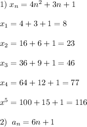 1)\; x_{n}=4n^2+3n+1\\\\x_1=4+3+1=8\\\\x_2=16+6+1=23\\\\x_3=36+9+1=46\\\\x_4=64+12+1=77\\\\x^5=100+15+1=116\\\\2)\; \; a_{n}=6n+1