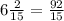 6 \frac{2}{15} = \frac{92}{15}