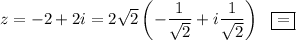 z=-2+2i=2\sqrt{2}\left(-\dfrac{1}{\sqrt{2}}+i\dfrac{1}{\sqrt{2}}\right)~~\boxed{=}