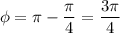 \phi=\pi-\dfrac{\pi}{4}=\dfrac{3\pi}{4}