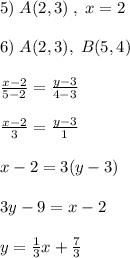 5)\; A(2,3)\; ,\; x=2\\\\6)\; A(2,3),\; B(5,4)\\\\\frac{x-2}{5-2}=\frac{y-3}{4-3}\\\\\frac{x-2}{3}=\frac{y-3}{1}\\\\x-2=3(y-3)\\\\3y-9=x-2\\\\y=\frac{1}{3}x+\frac{7}{3}