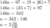 146a-97=(9+26)*7 \\ &#10;146a=(35*7)+97 \\ &#10;146a=342 \\ &#10;a=342:146 \\ &#10;a= 2\frac{50}{146}