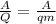 \frac{A}{Q}=\frac{A}{qm}