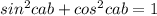 sin^{2}cab + cos^{2} cab = 1