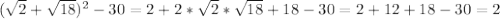 (\sqrt{2}+\sqrt{18})^{2}-30=2+2*\sqrt{2}*\sqrt{18}+18-30=2+12+18-30=2