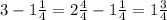 3- 1 \frac{1}{4} =2 \frac{4}{4} -1 \frac{1}{4} =1 \frac{3}{4}