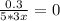 \frac{0.3}{5*3x} = 0