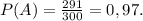 P(A) = \frac{291}{300} =0,97.