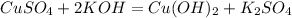 CuSO_{4} + 2KOH = Cu(OH)_{2} + K_{2}SO_{4}