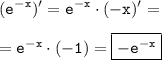 \tt \displaystyle (e^{-x})'=e^{-x}\cdot (-x)'=\\\\=e^{-x}\cdot (-1)=\boxed{\tt -e^{-x}}