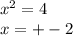 x^{2}=4 \\&#10;x= +-2