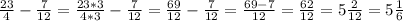 \frac{23}{4} - \frac{7}{12} = \frac{23*3}{4*3} - \frac{7}{12}= \frac{69}{12} - \frac{7}{12}= \frac{69-7}{12} = \frac{62}{12} =5 \frac{2}{12} =5 \frac{1}{6}