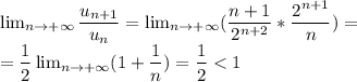 \lim_{n\rightarrow +\infty }\dfrac{u_{n+1}}{u_{n}} =\lim_{n\rightarrow +\infty }(\dfrac{n+1}{2^{n+2}}*\dfrac{2^{n+1}}{n})= \\ =\dfrac{1}{2}\lim_{n\rightarrow +\infty }(1+\dfrac{1}{n})=\dfrac{1}{2}