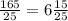 \frac{165}{25} = 6\frac{15}{25}