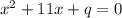 x^{2}+11x+q=0