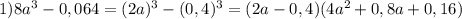 1)8a^3-0,064=(2a)^3-(0,4)^3=(2a-0,4)(4a^2+0,8a+0,16)&#10;