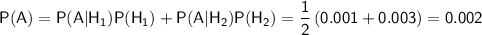 \sf P(A)=P(A|H_1)P(H_1)+P(A|H_2)P(H_2)=\dfrac{1}{2}\left(0.001+0.003\right)=0.002