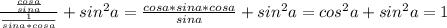 \frac{\frac{cosa}{sina}}{\frac{1}{sina*cosa}}+sin^2a=\frac{cosa*sina*cosa}{sina}+sin^2a=cos^2a+sin^2a=1