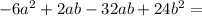 -6 a^{2} + 2ab -32ab + 24 b^{2} =