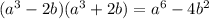 ( a^{3} - 2b)( a^{3} +2b) = a^{6} - 4 b^{2}