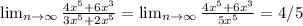 \lim_{n \to \infty} \frac{4 x^{5}+6x^{3}}{3 x^{5}+2x^{5}} = \lim_{n \to \infty} \frac{4 x^{5}+6x^{3}}{5 x^{5}} = 4/5