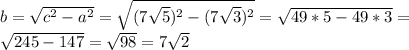 b= \sqrt{c^{2}-a^{2}}= \sqrt{(7\sqrt{5})^{2}-(7\sqrt{3})^{2}}=\sqrt{49*5-49*3}= \\&#10;\sqrt{245-147}=\sqrt{98}=7\sqrt{2}