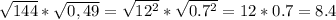 \sqrt{144} * \sqrt{0,49} = \sqrt{12^2} * \sqrt{0.7^2} =12*0.7=8.4