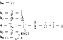 b_n=\frac{3}{5^n}\\\\b_1=\frac{3}{5^1}=\frac{3}{5}\\b_2=\frac{3}{5^2}=\frac{3}{25}\\q=\frac{b_{n+1}}{b_n}=\frac{b_2}{b_1}=\frac{\frac{3}{25}}{\frac{3}{5}}=\frac{3}{25}*\frac{5}{3}=\frac{1}{5}\\b_6=\frac{3}{5^6}=\frac{3}{15625}\\b_{n+3}=\frac{3}{5^{n+3}}&#10;