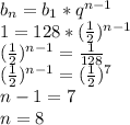 b_n=b_1*q^{n-1}\\1=128*(\frac{1}{2})^{n-1}\\(\frac{1}{2})^{n-1}=\frac{1}{128}\\(\frac{1}{2})^{n-1}=(\frac{1}{2})^7\\n-1=7\\n=8