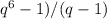 q^6-1)/(q-1)