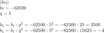 (bn) \\&#10;b_7=-62500\\q=5\\\\b_5=b_7:q^2=-62500:5^2=-62500:25=2500\\b_1=b_7:q^6=-62500:5^6=-62500:15625=-4&#10;