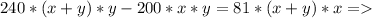 240*(x+y)*y -200*x*y = 81*(x+y)*x =