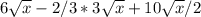 6 \sqrt{x} -2/3*3 \sqrt{x} +10 \sqrt{x} /2