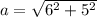 a= \sqrt{ 6^{2} + 5^{2} }