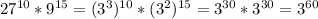 27^{10} * 9^{15}= (3^3)^{10}* (3^2)^{15}= 3^{30} * 3^{30} = 3^{60}