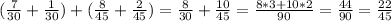 ( \frac{7}{30} +\frac{1}{30} )+( \frac{8}{45}+ \frac{2}{45})= \frac{8}{30} + \frac{10}{45}= \frac{8*3+10*2}{90} = \frac{44}{90} = \frac{22}{45}