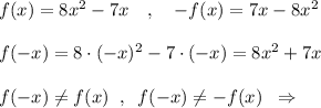 f(x)=8x^2-7x\quad ,\quad -f(x)=7x-8x^2\\\\f(-x)=8\cdot (-x)^2-7\cdot (-x)=8x^2+7x\\\\f(-x)\ne f(x)\; \; ,\; \; f(-x)\ne -f(x)\; \; \Rightarrow