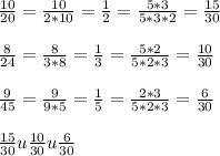 \frac{10}{20} = \frac{10}{2*10}= \frac{1}{2} = \frac{5*3}{5*3*2} = \frac{15}{30} \\ \\ \frac{8}{24}= \frac{8}{3*8}= \frac{1}{3} = \frac{5*2}{5*2*3}= \frac{10}{30} \\ \\ \frac{9}{45} = \frac{9}{9*5}= \frac{1}{5} = \frac{2*3}{5*2*3}= \frac{6}{30} \\ \\ \frac{15}{30} u \frac{10}{30} u \frac{6}{30}